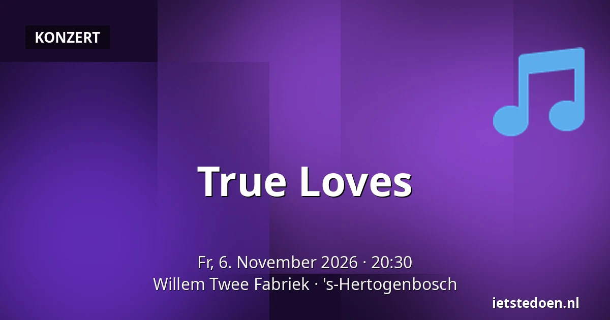 True Loves — Willem Twee Fabriek, 's-Hertogenbosch