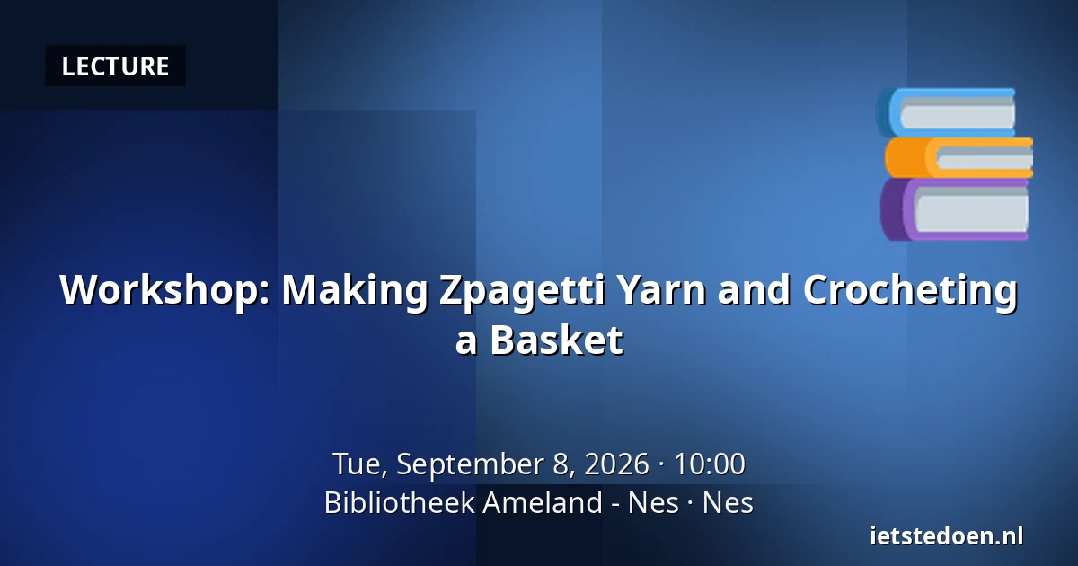 Workshop: Making Zpagetti Yarn and Crocheting a Basket — Bibliotheek Ameland - Nes, Nes