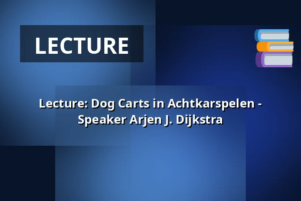 Lecture: Dog Carts in Achtkarspelen - Speaker Arjen J. Dijkstra β Bibliotheek Surhuisterveen, Surhuisterveen