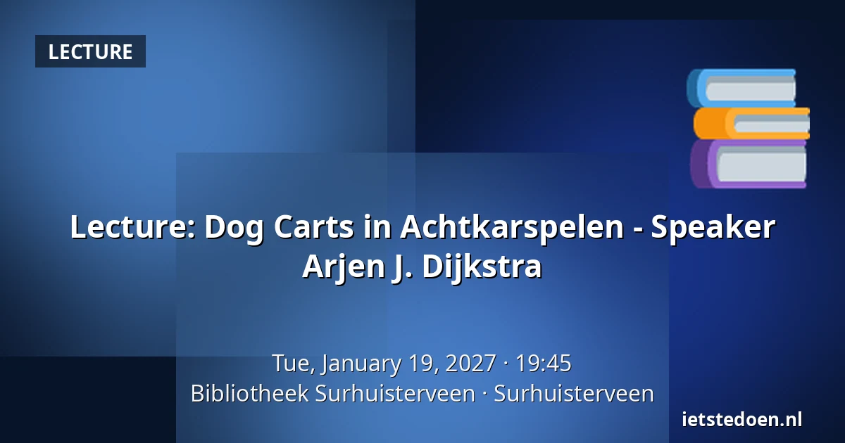 Lecture: Dog Carts in Achtkarspelen - Speaker Arjen J. Dijkstra — Bibliotheek Surhuisterveen, Surhuisterveen