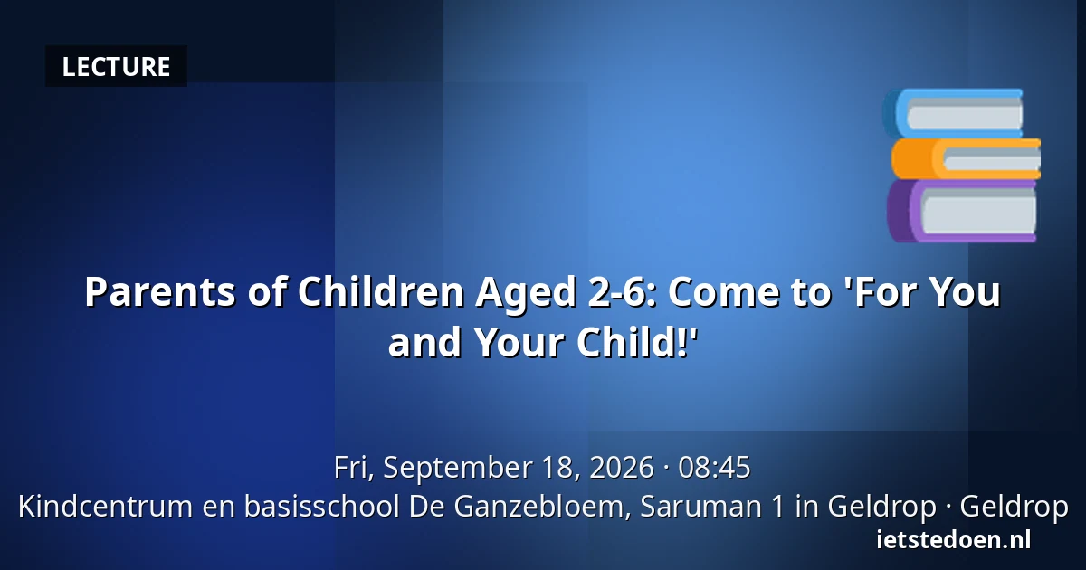 Parents of Children Aged 2-6: Come to 'For You and Your Child!' — Kindcentrum en basisschool De Ganzebloem, Saruman 1 in Geldrop, Geldrop