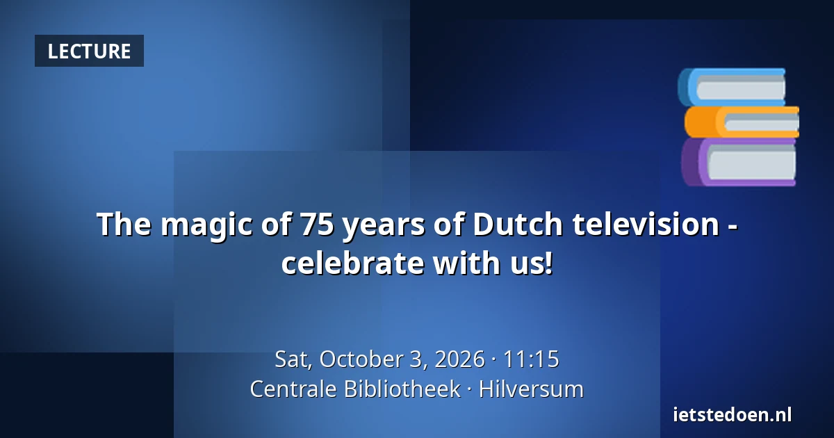 The magic of 75 years of Dutch television - celebrate with us! — Centrale Bibliotheek, Hilversum