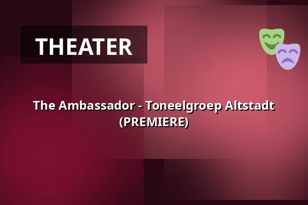 The Ambassador - Toneelgroep Altstadt (PREMIERE) — Altstadt Rotterdam, Rotterdam