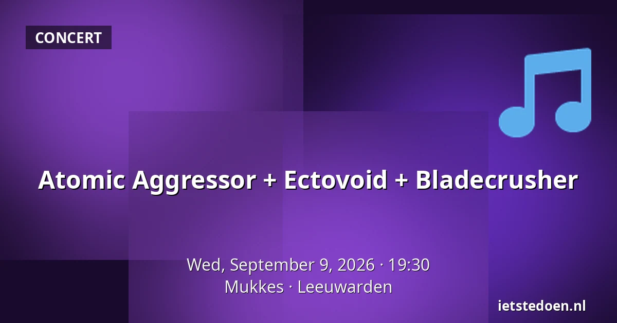 Atomic Aggressor + Ectovoid + Bladecrusher — Mukkes, Leeuwarden