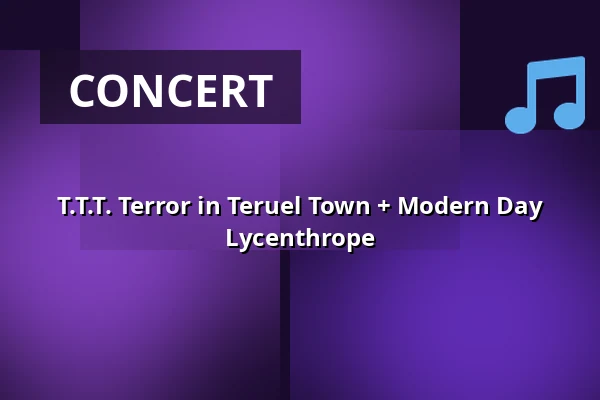 T.T.T. Terror in Teruel Town + Modern Day Lycenthrope — Nieuwe Veste, Breda