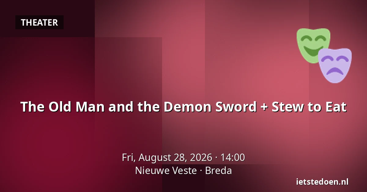 The Old Man and the Demon Sword + Stew to Eat — Nieuwe Veste, Breda
