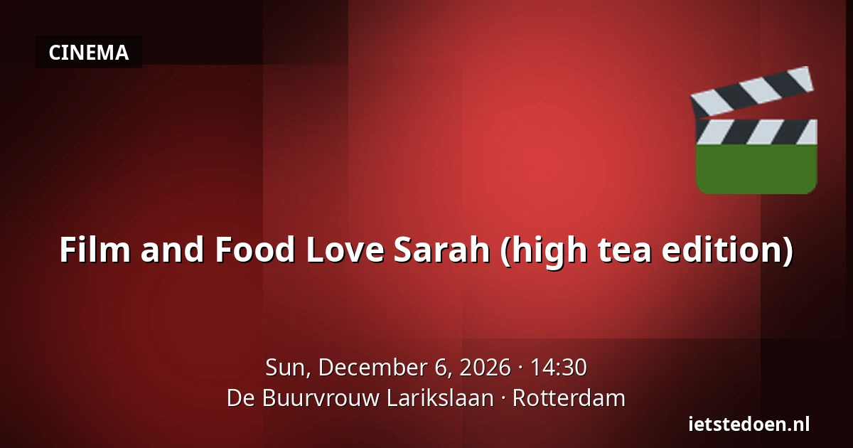 Film and Food Love Sarah (high tea edition) — De Buurvrouw Larikslaan, Rotterdam