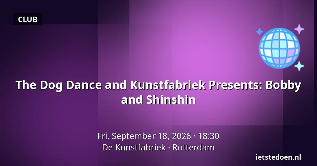 The Dog Dance and Kunstfabriek Presents: Bobby and Shinshin — De Kunstfabriek, Rotterdam
