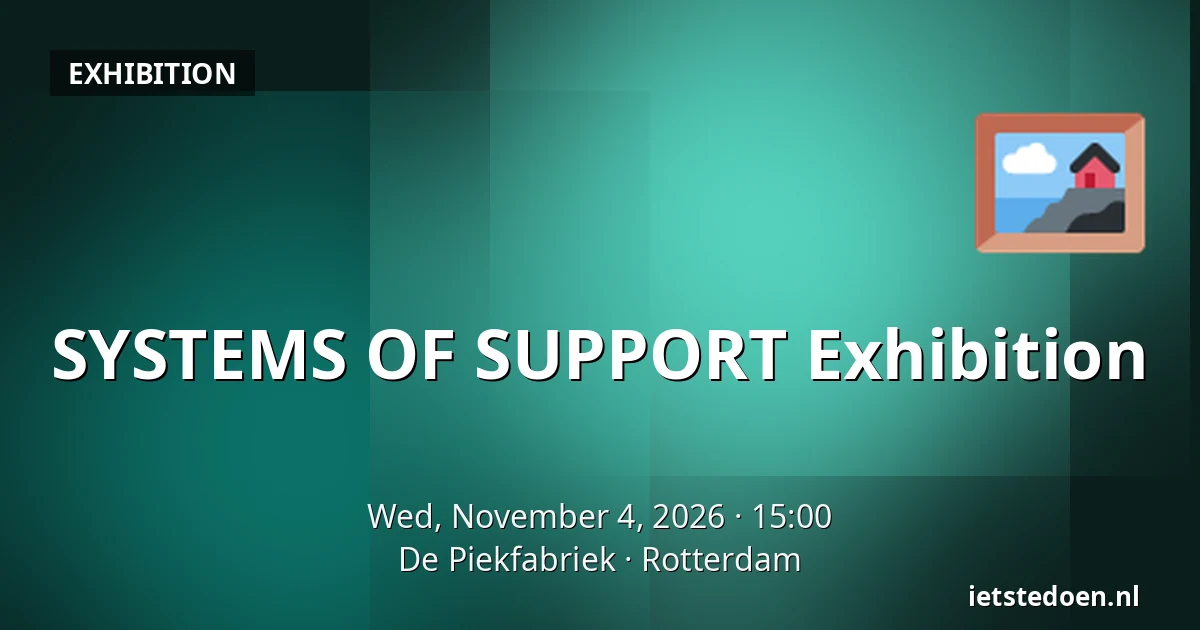 SYSTEMS OF SUPPORT Exhibition — De Piekfabriek, Rotterdam