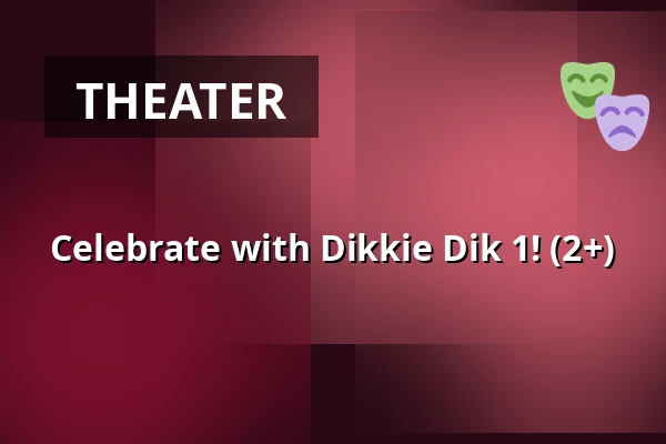 Celebrate with Dikkie Dik 1! (2+) — Podium Islemunda, Rotterdam