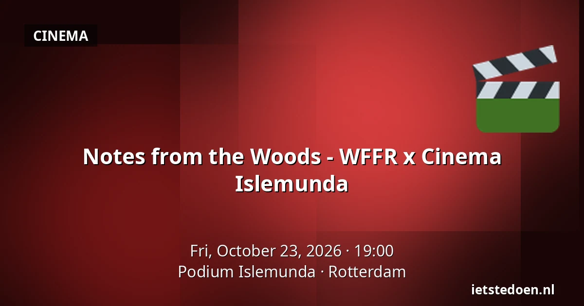 Notes from the Woods - WFFR x Cinema Islemunda — Podium Islemunda, Rotterdam