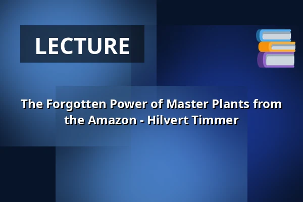 The Forgotten Power of Master Plants from the Amazon - Hilvert Timmer β Op Hodenpijl, Schipluiden