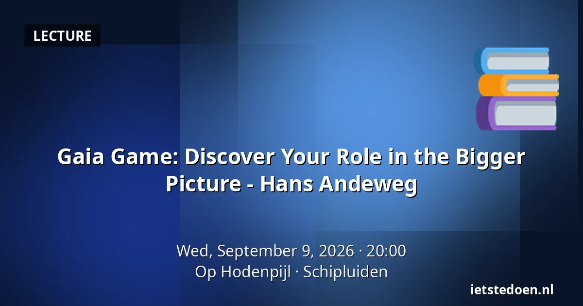 Gaia Game: Discover Your Role in the Bigger Picture - Hans Andeweg — Op Hodenpijl, Schipluiden