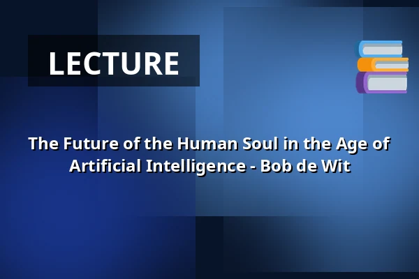 The Future of the Human Soul in the Age of Artificial Intelligence - Bob de Wit — Op Hodenpijl, Schipluiden