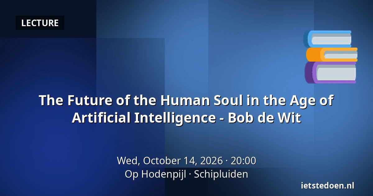The Future of the Human Soul in the Age of Artificial Intelligence - Bob de Wit — Op Hodenpijl, Schipluiden