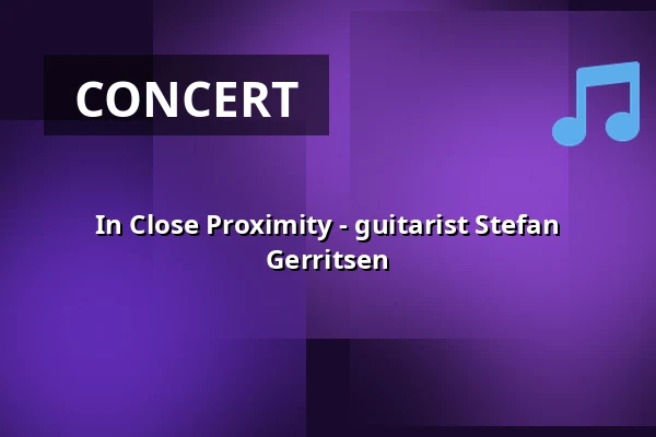 In Close Proximity - guitarist Stefan Gerritsen — Podium Pakhûs SOLO, Stiens