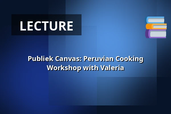 Publiek Canvas: Peruvian Cooking Workshop with Valeria — RAUM & Venster, Utrecht