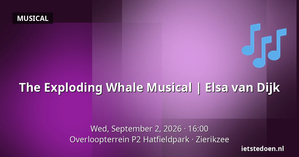 The Exploding Whale Musical | Elsa van Dijk — Overloopterrein P2 Hatfieldpark, Zierikzee