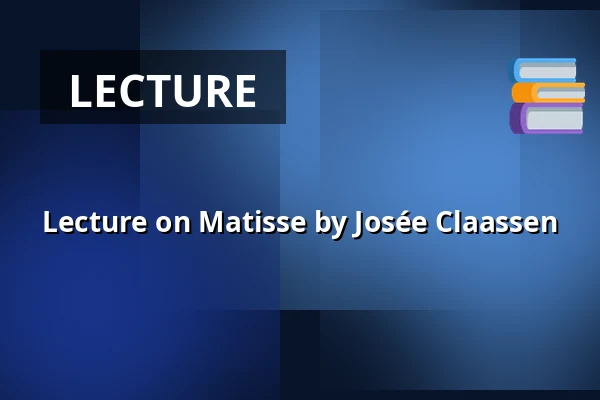 Lecture on Matisse by Josée Claassen — Van Cappellenhuis, Capelle aan den IJssel
