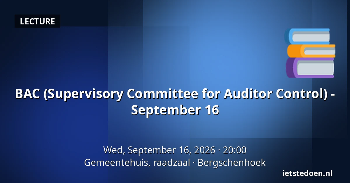 BAC (Supervisory Committee for Auditor Control) - September 16 — Gemeentehuis, raadzaal, Bergschenhoek