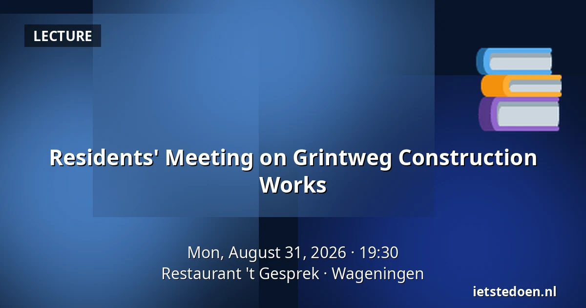 Residents' Meeting on Grintweg Construction Works — Restaurant 't Gesprek, Wageningen