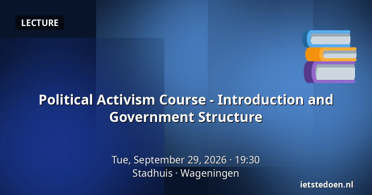 Political Activism Course - Introduction and Government Structure — Stadhuis, Wageningen