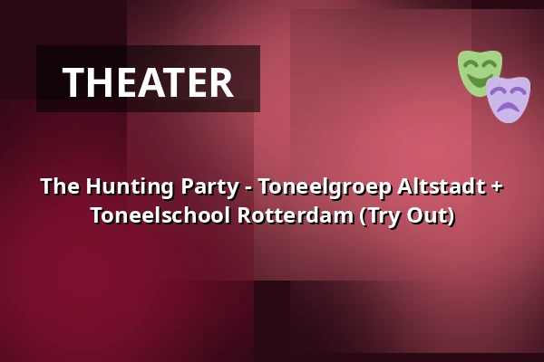 The Hunting Party - Toneelgroep Altstadt + Toneelschool Rotterdam (Try Out) — Altstadt Rotterdam, Rotterdam