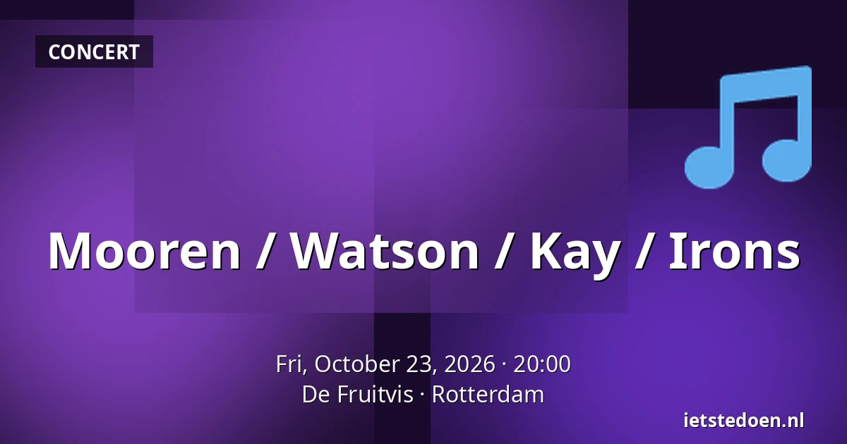 Mooren / Watson / Kay / Irons — De Fruitvis, Rotterdam
