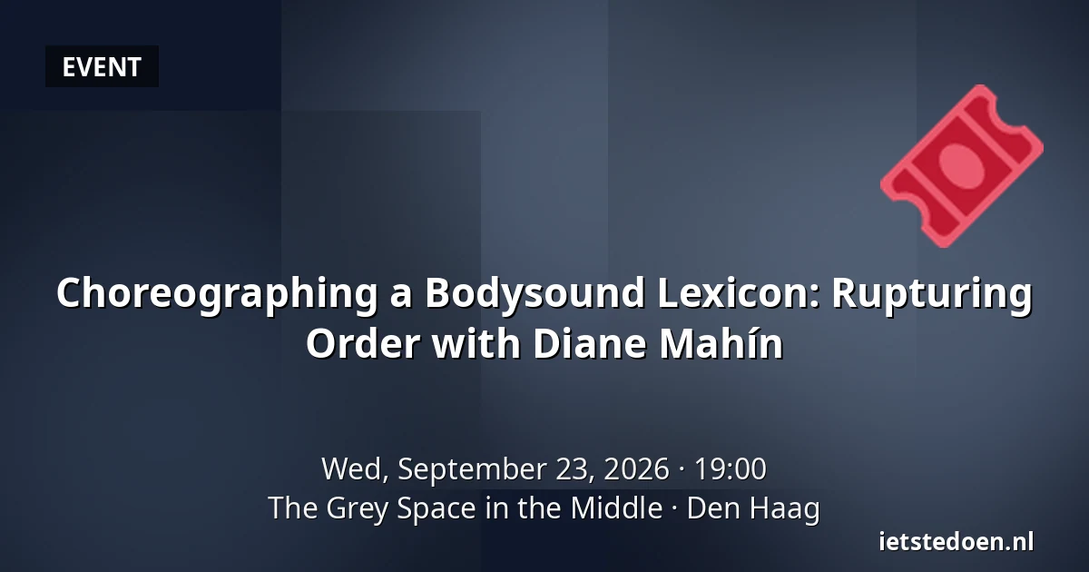 Choreographing a Bodysound Lexicon: Rupturing Order with Diane Mahín — The Grey Space in the Middle, The Hague
