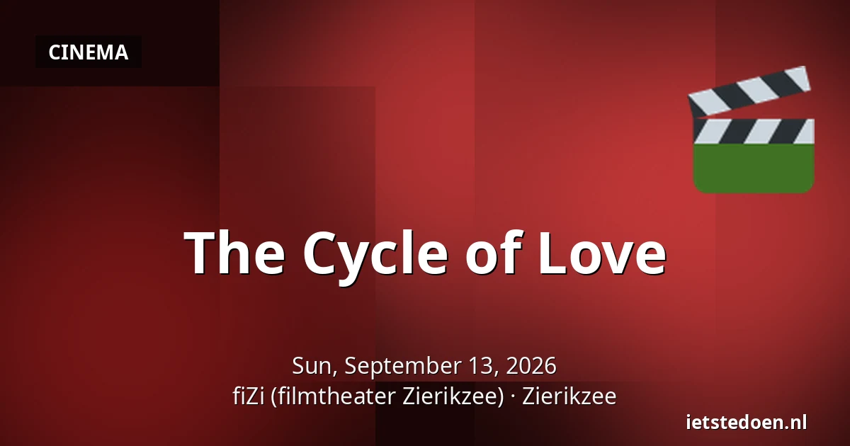 The Cycle of Love — fiZi (filmtheater Zierikzee), Zierikzee