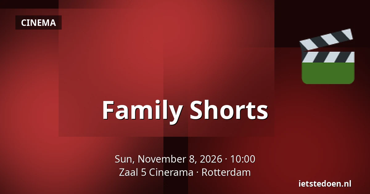 Family Shorts — Zaal 5 Cinerama, Rotterdam