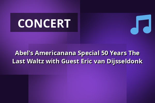 Abel's Americanana Special 50 Years The Last Waltz with Guest Eric van Dijsseldonk — De KHL, Amsterdam
