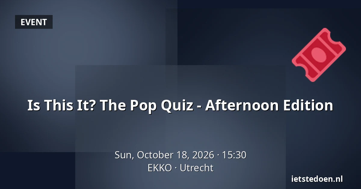Is This It? The Pop Quiz - Afternoon Edition — EKKO, Utrecht