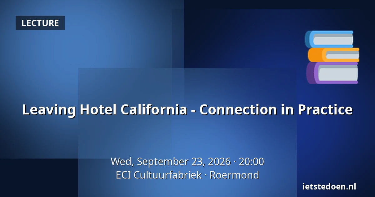 Leaving Hotel California - Connection in Practice — ECI Cultuurfabriek, Roermond