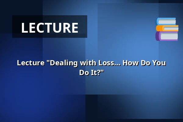 Lecture "Dealing with Loss... How Do You Do It?" — CMWW 't Rombouts Brunssum, Brunssum
