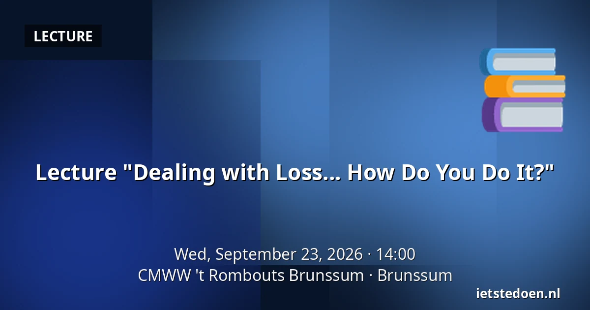 Lecture "Dealing with Loss... How Do You Do It?" — CMWW 't Rombouts Brunssum, Brunssum