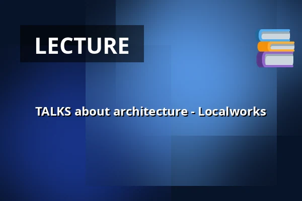 TALKS about architecture - Localworks — Garage Rotterdam, Rotterdam