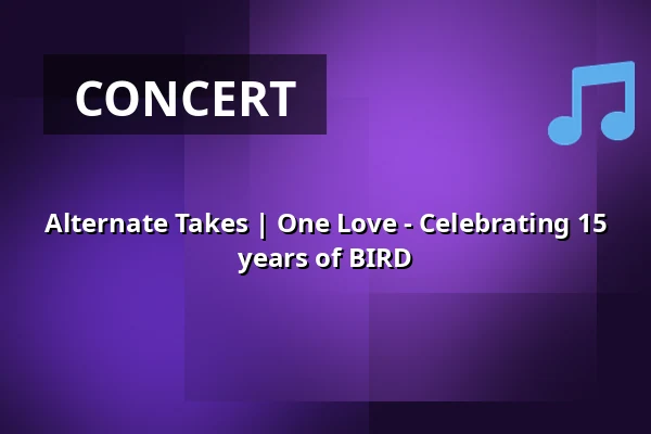 Alternate Takes | One Love - Celebrating 15 years of BIRD — Jazzpodium BIRD, Rotterdam