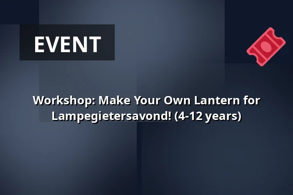 Workshop: Make Your Own Lantern for Lampegietersavond! (4-12 years) — Veenendaal