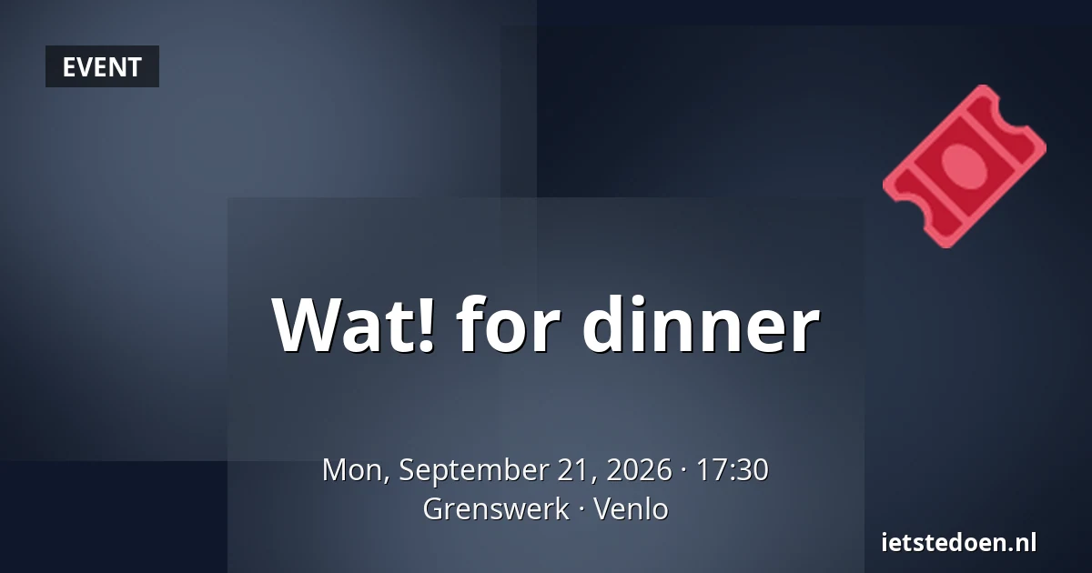 Wat! for dinner — Grenswerk, Venlo