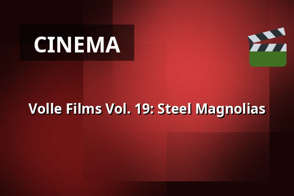 Volle Films Vol. 19: Steel Magnolias — Time is the new space, Rotterdam