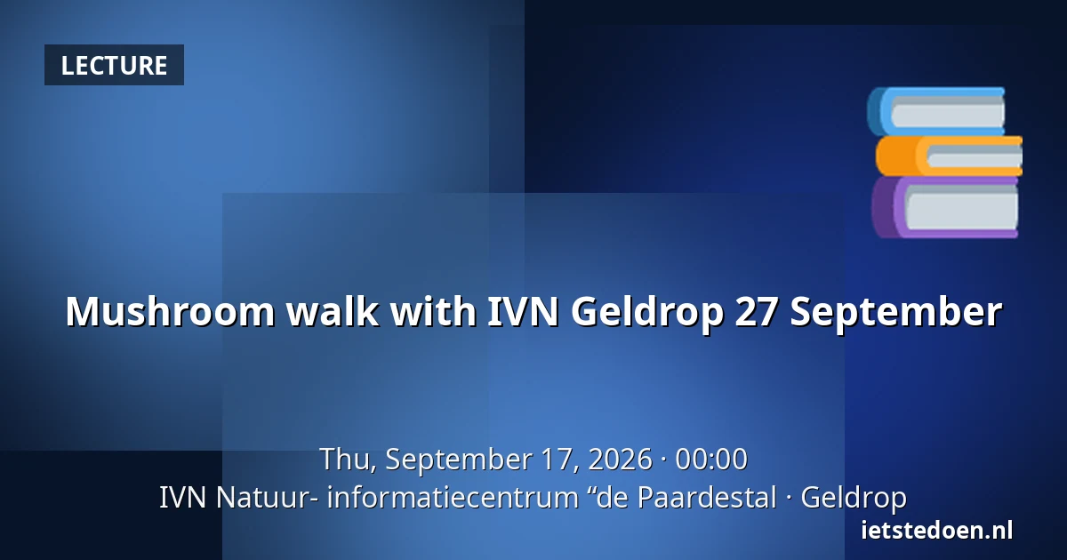 Mushroom walk with IVN Geldrop 27 September — IVN Natuur- informatiecentrum “de Paardestal, Geldrop