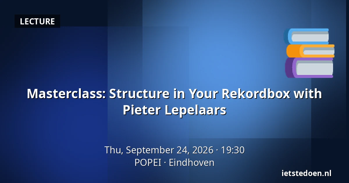 Masterclass: Structure in Your Rekordbox with Pieter Lepelaars — POPEI, Eindhoven