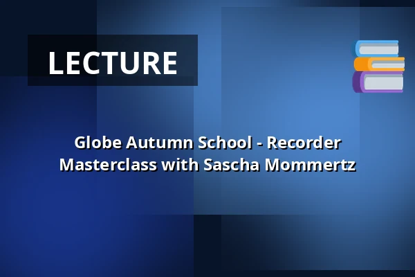 Globe Autumn School - Recorder Masterclass with Sascha Mommertz — Heuvellaan Hilversum, Hilversum