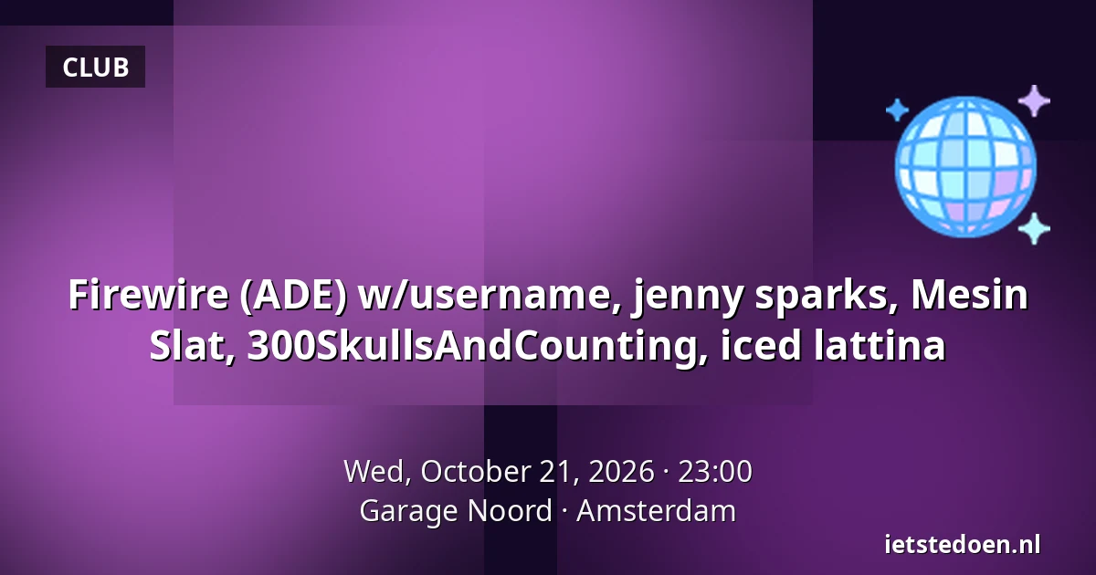 Firewire (ADE) w/username, jenny sparks, Mesin Slat, 300SkullsAndCounting, iced lattina — Garage Noord, Amsterdam