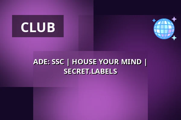 ADE: SSC | HOUSE YOUR MIND | SECRET.LABELS — Sociëteit de Kring, Amsterdam