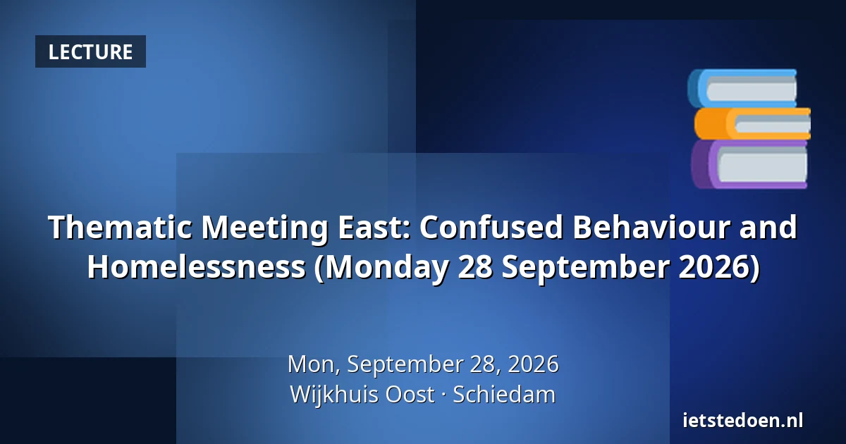 Thematic Meeting East: Confused Behaviour and Homelessness (Monday 28 September 2026) — Wijkhuis Oost, Schiedam