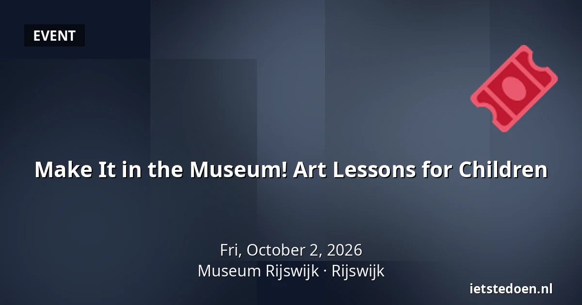 Make It in the Museum! Art Lessons for Children — Museum Rijswijk, Rijswijk