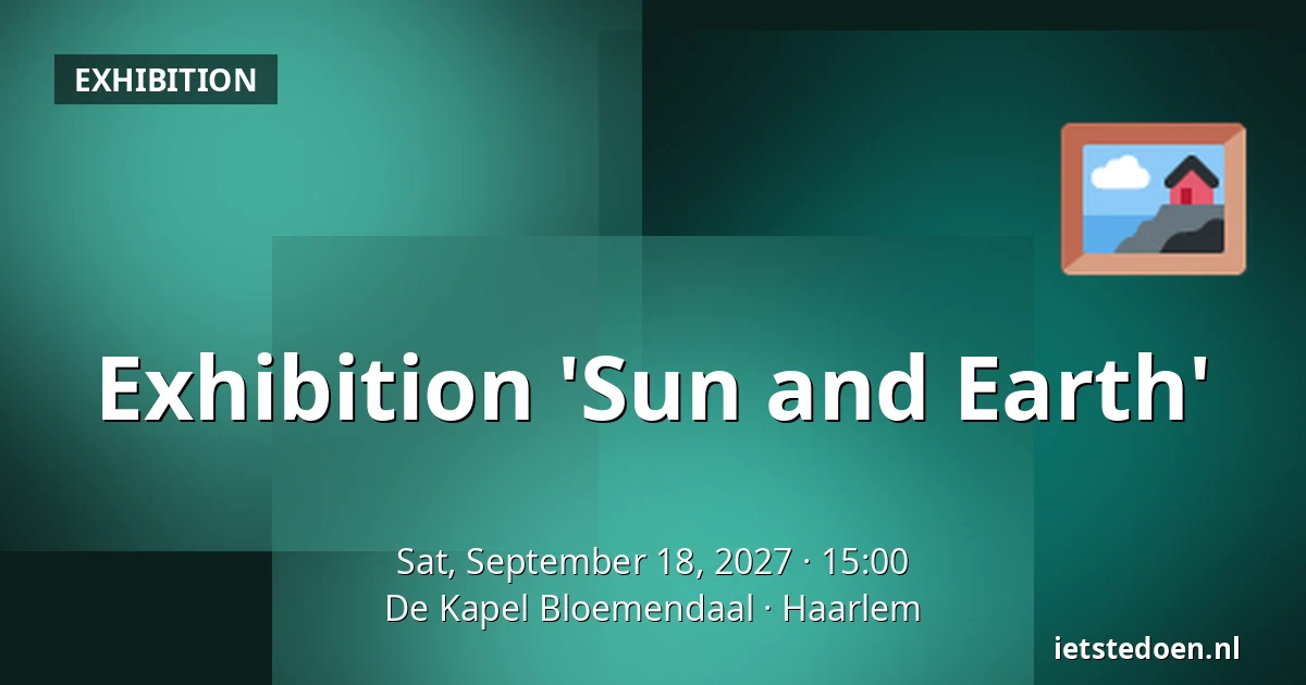 Exhibition 'Sun and Earth' — De Kapel Bloemendaal, Haarlem