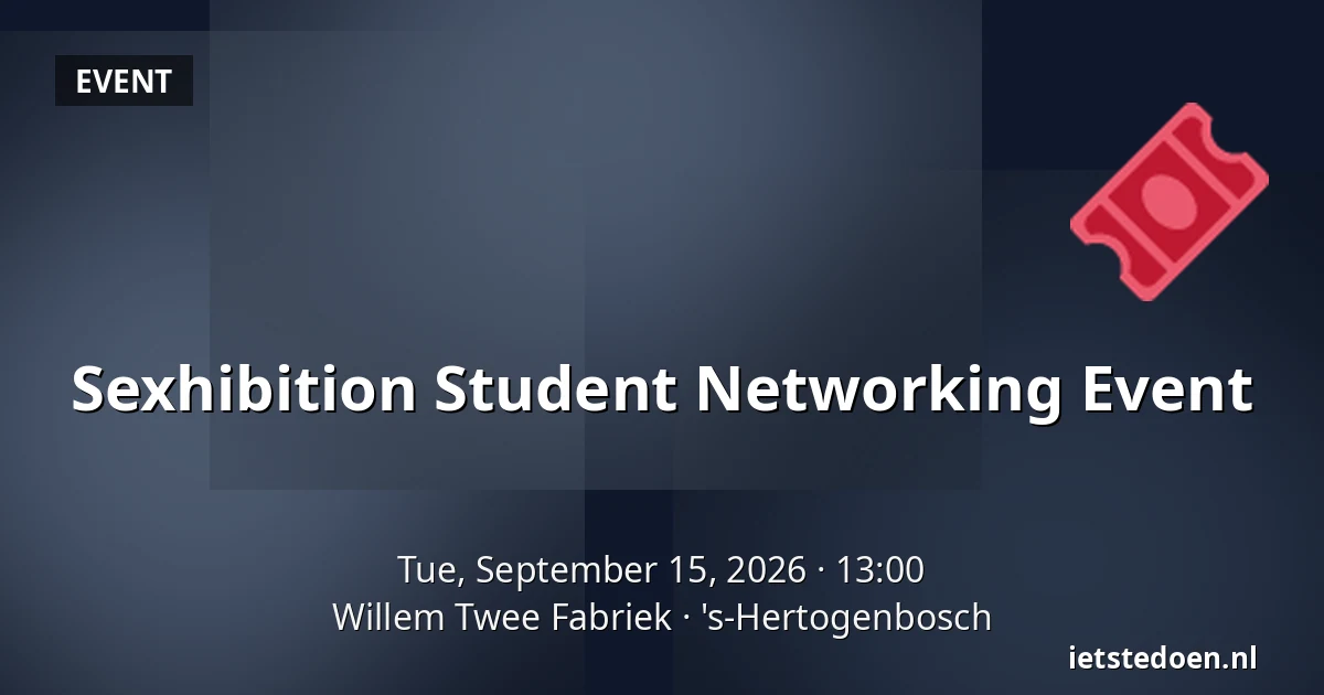 Sexhibition Student Networking Event — Willem Twee Fabriek, 's-Hertogenbosch